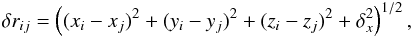 \begin{eqnarray} \delta r_{ij}= \left((x_i - x_j)^2+(y_i - y_j)^2+(z_i - z_j)^2 +\delta_x^2\right)^{1/2}, \end{eqnarray}