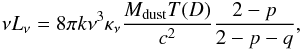 \begin{eqnarray} \nu L_\nu = 8\pi k\nu^3 \kappa_\nu \frac{M_{\rm dust} T(D)}{c^2} \frac{2-p}{2-p-q}, \end{eqnarray}