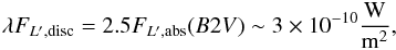 \appendix \setcounter{section}{4} \begin{eqnarray*} \lambda F_{L',{\rm disc}} = 2.5 F_{L',{\rm abs}}(B2V) \sim 3 \times 10^{-10} \frac{\rm W}{\rm m^2} , \end{eqnarray*}
