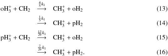 \begin{eqnarray} {\rm oH_3^+} + {\rm CH_2} &\mathop{\longrightarrow}\limits^{\frac{4}{5}k_1}& {\rm CH_3^+} + {\rm oH_2} \label{eq13} \\ &\mathop{\longrightarrow}\limits^{\frac{1}{5}k_1}& {\rm CH_3^+} + {\rm pH_2} \\ {\rm pH_3^+} + {\rm CH_2} &\mathop{\longrightarrow}\limits^{\frac{13}{20}k_1}& {\rm CH_3^+} + {\rm oH_2} \\ &\mathop{\longrightarrow}\limits^{\frac{7}{20}k_1}& {\rm CH_3^+} + {\rm pH_2} \label{eq16} . \end{eqnarray}