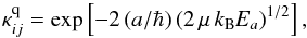 \appendix \setcounter{section}{5} \begin{equation} \label{eq:ktunn} \kappa_{ij}^{\rm q} = \exp \left[-2 \, ( a/\hbar) \, (2 \, \mu \, k_{\rm B} E_a)^{1/2} \right] , \end{equation}