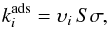 \begin{equation} k_i^{\rm ads} = {\upsilon}_i \, S \sigma , \end{equation}