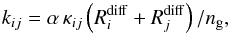 \begin{equation} \label{eq:ratecoeff} k_{ij} = \alpha \, \kappa_{ij} \left( R_i^{\rm diff} + R_j^{\rm diff} \right)/n_{\rm g} , \end{equation}
