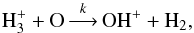 \begin{equation} \label{reac1} {\rm H_3^+} + {\rm O} \mathop{\longrightarrow}\limits^k {\rm OH^+} + {\rm H_2}, \end{equation}