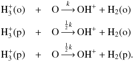 \begin{eqnarray} \label{h3+sep} {\rm H_3^+(o)} &+& {\rm O} \mathop{\longrightarrow}\limits^k {\rm OH^+} + {\rm H_2(o)} \nonumber \\ {\rm H_3^+(p)} &+& {\rm O} \mathop{\longrightarrow}\limits^{{1\over2}k} {\rm OH^+} + {\rm H_2(o)} \\ {\rm H_3^+(p)} &+& {\rm O} \mathop{\longrightarrow}\limits^{{1\over2}k} {\rm OH^+} + {\rm H_2(p)} \nonumber . \end{eqnarray}