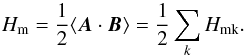 \begin{equation} H_{\rm m} = \frac{1}{2} \langle \vec{A} \cdot \vec{B}\rangle = \frac{1}{2} \sum_k H_{\rm mk}. \end{equation}