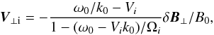 \begin{equation} \label{initdrift} \vec{V}_{\perp {\rm i}} = -\frac{\omega_0/k_0 - V_{i}}{1-(\omega_0 - V_{i}k_0)/\Omega_{i}} \delta \vec{B}_\perp/B_0, \end{equation}