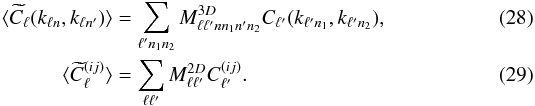 \begin{eqnarray} \langle\widetilde{C}_\ell(k_{\ell n}, k_{\ell n'})\rangle &=& \sum\limits_{\ell' n_1 n_2} M^{3D}_{\ell \ell' n n_1 n' n_2} C_{\ell'}(k_{\ell' n_1}, k_{\ell' n_2}), \\ \langle\widetilde{C}_\ell^{(i j)}\rangle &=& \sum\limits_{\ell \ell'} M^{2D}_{\ell \ell'} C_{\ell'}^{(i j)}. \end{eqnarray}
