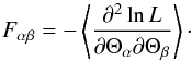 \begin{equation} F_{\alpha\beta} = - \left\langle \frac{\partial^2 \ln L}{\partial\Theta_\alpha \partial \Theta_\beta} \right\rangle \cdot \end{equation}