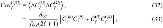 \begin{eqnarray} \mathrm{Cov}^{(ijkl)}_\ell &\equiv& \left\langle \Delta C_\ell^{(i j)} \Delta C_\ell^{(k l)}\right\rangle, \\ &=& \frac{\delta_{\ell \ell^\prime}}{f_{\rm sky} (2 \ell + 1)} \left[\bar{C}_\ell^{(ik)} \bar{C}_\ell^{(jl)} +\bar{C}_\ell^{(il)}\bar{C}_\ell^{(jk)} \right], \end{eqnarray}