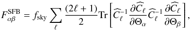\begin{equation} F^{\rm SFB}_{\alpha \beta} = f_{\rm sky} \sum\limits_{\ell} \frac{(2 \ell + 1 )}{2} \mathrm{Tr}\left[\widehat{C}_\ell^{-1} \frac{\partial \widehat{C}_\ell}{\partial \Theta_\alpha} \widehat{C}_\ell^{-1} \frac{\partial \widehat{C}_\ell}{\partial \Theta_\beta} \right], \end{equation}
