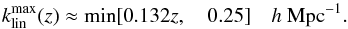 \begin{equation} k_{\mathrm{lin}}^{\max}(z) \approx \min[0.132 z, \quad 0.25] \quad h~\mathrm{Mpc}^{-1}. \end{equation}
