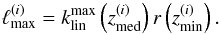 \begin{equation} \ell_{\max}^{(i)} = k_{\mathrm{lin}}^{\max}\left(z_{\mathrm{med}}^{(i)}\right) r\left( z_{\mathrm{min}}^{(i)}\right). \end{equation}