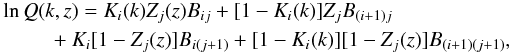 \begin{eqnarray} && \ln Q(k, z) = K_{i}(k) Z_{j}(z) B_{i j} + [1 - K_{i}(k)] Z_{j} B_{(i+1) j} \\ &&\qquad + K_{i} [1 - Z_{j}(z)] B_{i (j+1)} + [1 - K_{i}(k)] [1 - Z_{j}(z)] B_{(i+1)(j+1)}, \end{eqnarray}