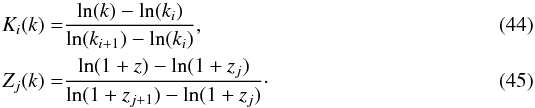 \begin{eqnarray} K_i(k) &=& \frac{\ln(k) - \ln( k_i)}{ \ln(k_{i+1}) - \ln(k_i)}, \\ Z_j(k) &=& \frac{\ln( 1 + z) - \ln(1 + z_j)}{\ln(1 + z_{j+1}) - \ln(1 + z_j)}\cdot \end{eqnarray}
