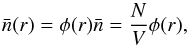 \begin{equation} \bar{n}(r) = \phi(r) \bar{n} = \frac{N}{V} \phi(r), \end{equation}