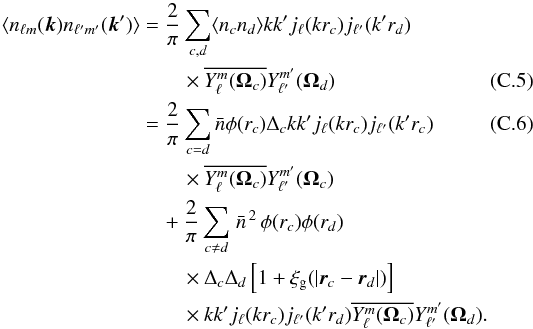 \appendix \setcounter{section}{3} \begin{eqnarray} \langle n_{\ell m}({\vec k}) n_{\ell' m'}({\vec k'})\rangle &=& \frac{2}{\pi} \sum_{c,d} \langle n_c n_d\rangle k k^\prime j_{\ell}(k r_c) j_{\ell'}(k' r_d) \nonumber \\ && \qquad \times \overline{Y_\ell^m(\mathbf{\Omega}_c)} Y_{\ell'}^{m'} (\mathbf{\Omega}_d) \\ &=& \frac{2}{\pi} \sum_{c = d} \bar{n} \phi(r_c) \Delta_c k k^\prime j_{\ell}(k r_c) j_{\ell'}(k' r_c) \\ && \qquad \times \overline{Y_\ell^m(\mathbf{\Omega}_c)} Y_{\ell'}^{m'} (\mathbf{\Omega}_c)\nonumber \\ && \quad + \frac{2}{\pi} \sum_{c \neq d} \left. \bar{n} \right.^2 \phi(r_c)\phi(r_d) \nonumber \\ && \qquad \times \Delta_c \Delta_d \left[1 + \xi_{\rm g}(|{\vec r}_c - {\vec r}_d|) \right] \nonumber\\ && \qquad \times k k^\prime j_{\ell}(k r_c) j_{\ell'}(k' r_d) \overline{Y_\ell^m(\mathbf{\Omega}_c)} Y_{\ell'}^{m'}(\mathbf{\Omega}_d)\nonumber. \end{eqnarray}