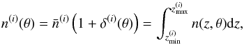 \begin{equation} n^{(i)}(\mathbf{\theta}) = \bar{n}^{(i)} \left(1 + \delta^{(i)}(\mathbf{\theta})\right) = \int_{z_{\min}^{(i)}}^{z_{\max}^{(i)}} n(z, \mathbf{\theta}) \mathrm{d} z, \end{equation}
