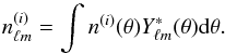 \begin{equation} n_{\ell m}^{(i)} = \int n^{(i)}(\mathbf{\theta}) Y_{\ell m}^*(\mathbf{\theta}) \mathrm{d} \mathbf{\theta}. \end{equation}
