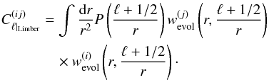\begin{eqnarray} C^{(i j)}_{\ell |_{\mathrm{ Limber}}} &= &\int \frac{\mathrm{d}r}{r^2} P\left(\frac{\ell + 1/2}{r}\right) w^{(j)}_\mathrm{evol}\left(r,\frac{\ell + 1/2}{r}\right) \notag\\ &&\quad\times w^{(i)}_\mathrm{evol}\left(r,\frac{\ell + 1/2}{r}\right) \cdot \end{eqnarray}