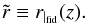 \begin{equation} \tilde{r} \equiv r_{|_\mathrm{fid}}(z). \end{equation}