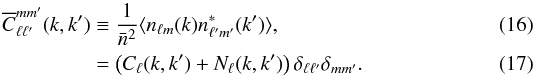 \begin{eqnarray} \overline{C}_{\ell \ell^{\prime}}^{m m^\prime}(k, k^\prime) &\equiv& \frac{1}{\bar{n}^2} \langle n_{\ell m} (k) n_{\ell^\prime m^\prime}^* (k^\prime) \rangle, \\ &=& \left( C_\ell(k, k^\prime) + N_\ell(k,k^\prime) \right) \delta_{\ell \ell^\prime}\delta_{m m^\prime}. \label{eq:SFBpowspec} \end{eqnarray}