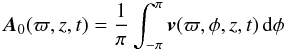 \begin{eqnarray*} \vec{A}_{0} (\varpi, \textit{z},t) = \frac{1}{\pi} \int_{-\pi}^{\pi} \vec{v}(\varpi, \phi, z, t) \, {\rm d}\phi \end{eqnarray*}