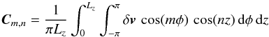\begin{eqnarray*} \vec{C}_{m, n} = \frac{1}{\pi L_{z}} \int_{0}^{L_{z}} \int_{-\pi}^{\pi} \delta \vec{v} \, \cos(m \phi) \, \cos(nz) \, {\rm d}\phi \, {\rm d}z \end{eqnarray*}