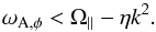 \begin{eqnarray} \omega_{\rm A,\phi} < \Omega_{\parallel} - \eta k^2. \label{eq:stabilityconditions} \end{eqnarray}