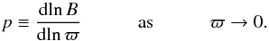 \begin{eqnarray} p\equiv\frac{{\rm d}\!\ln {B}}{{\rm d}\!\ln \varpi} \quad\quad\quad \text{as} \quad\quad\quad \varpi\rightarrow 0. \label{eq:field_grad} \end{eqnarray}