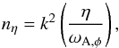 \begin{eqnarray} n_{\eta} = k^2 \left(\frac{\eta}{\omega_{\rm A,\phi}}\right), \label{eq:n_eta} \end{eqnarray}
