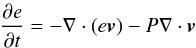 \begin{eqnarray} \frac{\partial e}{\partial t}=-\nabla\cdot(\textit{e}\vec{v}) - P\nabla\cdot\vec{v} \label{eq:energy} \end{eqnarray}