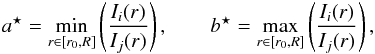 \begin{eqnarray} \abis = \min_{r \in [r_0,R]} \left(\frac{I_i(r)}{I_j(r)}\right), \qquad \bbis = \max_{r \in [r_0,R]} \left(\frac{I_i(r)}{I_j(r)}\right), \label{eq:bounds_bis} \end{eqnarray}