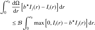 \begin{eqnarray} && \int_0^{r_0} \dfrac{\Omega}{r} \left[\bbis I_j(r) - I_i(r)\right] \mathrm{d}r \nonumber \\ && \qquad \leq \mathcal{B} \int_0^{r_0} \max\left[0,I_i(r) - \bbis I_j(r)\right] \mathrm{d}r. \end{eqnarray}