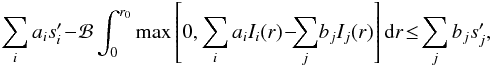 \begin{eqnarray} \sum_i a_i s'_i \!-\! \mathcal{B} \int_0^{r_0} \max\left[0,\sum_i a_i I_i(r) \!-\!\!\! \sum_j \! b_j I_j(r)\right] \mathrm{d}r \!\leq \!\sum_j b_j s'_j,\,\, \label{eq:inequalities_many_splittings_no_centre} \end{eqnarray}