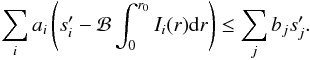 \begin{eqnarray} \sum_i a_i \left( s'_i - \mathcal{B} \int_0^{r_0} I_i(r) \mathrm{d}r \right) \leq \sum_j b_j s'_j. \label{eq:inequalities_many_splittings_no_centre_bis} \end{eqnarray}