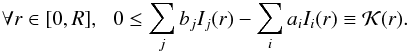 \begin{eqnarray} \forall r \in [0,R], \,\,\,\, 0 \leq \sum_j b_j I_j(r) - \sum_i a_i I_i(r) \equiv \mathcal{K}(r). \end{eqnarray}