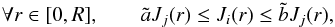\begin{eqnarray} \forall r \in [0, R], \qquad \tilde{a} J_j(r) \leq J_i(r) \leq \tilde{b} J_j(r), \label{eq:inequalities_integrated_kernels_r2} \end{eqnarray}