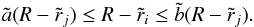 \begin{eqnarray} \tilde{a} (R - \tilde{r}_j) \leq R - \tilde{r}_i \leq \tilde{b} (R - \tilde{r}_j). \end{eqnarray}