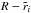 \hbox{$R-\tilde{r}_i$}