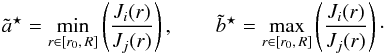 \begin{eqnarray} \atbis = \min_{r \in [r_0,\,R]} \left(\frac{J_i(r)}{J_j(r)}\right), \qquad \btbis = \max_{r \in [r_0,\,R]} \left(\frac{J_i(r)}{J_j(r)}\right)\cdot \end{eqnarray}