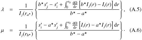 \appendix \setcounter{section}{1} \begin{eqnarray} \label{eq:lambda_bis} \lambda &=& \frac{1}{I_j(r_{\abis})} \left\{ \frac{\bbis s'_j - s'_i + \int_0^{r_0} \dfrac{\Omega}{r} \left[\bbis I_j(r) - I_i(r)\right] \mathrm{d} r}{\bbis-\abis} \right\}, \\ \label{eq:mu_bis} \mu &=& \frac{1}{I_j(r_{\bbis})} \left\{ \frac{s'_i - \abis s'_j + \int_0^{r_0} \dfrac{\Omega}{r} \left[I_i(r) - \abis I_j(r)\right] \mathrm{d} r}{\bbis-\abis} \right\}\cdot \end{eqnarray}