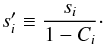\begin{eqnarray} s'_i \equiv \frac{s_i}{1-C_i}\cdot \end{eqnarray}