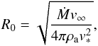 \begin{eqnarray*} R_0 = \sqrt{ \frac{ \dot{M} v_\infty }{ 4 \pi \rho_{\rm a} v_*^2} }, \end{eqnarray*}