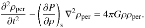\begin{equation} \frac{\partial^2\rho_\name{per}}{\partial t^2} - \left(\frac{\partial P}{\partial \rho}\right)_\name{s} \nabla^2\rho_\name{per} = 4\pi G \rho\rho_\name{per}. \end{equation}