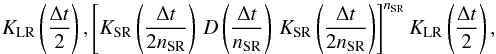 \begin{equation} K_\name{LR}\left(\frac{\Delta t}{2}\right) , \left[K_\name{SR} \left(\frac{\Delta t}{2n_\name{SR}}\right)\, D\left(\frac{\Delta t}{n_\name{SR}}\right)\, K_\name{SR} \left(\frac{\Delta t}{2n_\name{SR}}\right) \right]^{n_\name{SR}} K_\name{LR}\left(\frac{\Delta t}{2}\right) , \end{equation}