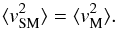\begin{equation} \langle{v_\mathrm{SM}^2}\rangle = \langle{v_\name{M}^2}\rangle . \end{equation}