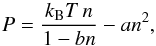 \begin{equation} P = \frac{k_\name{B}T\,n}{1 - bn}-an^2 \label{evdw} , \end{equation}