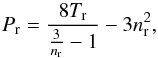 \begin{equation} P_\name{r} = \frac{8T_\name{r}}{\frac{3}{n_\name{r}}-1} - 3n_\name{r}^2 , \end{equation}