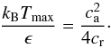 \begin{equation} \label{eTmax} {k_\name{B} T_\name{max} \over \epsilon }= {c_\name{a}^2 \over 4 c_\name{r} } \cdot \end{equation}